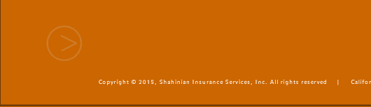 Copyright © 2012, Shahinian Insurance Services, Inc. All rights reserved  |  California License  # OC 30554
